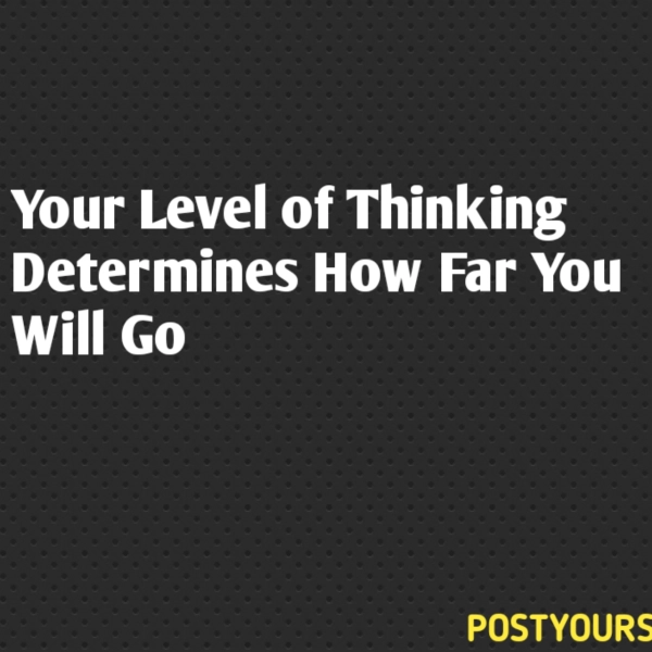 Your Level of Thinking Determines How Far You Will Go